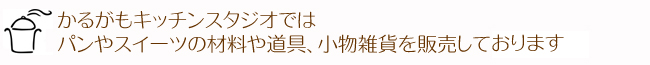 かるがもキッチンスタジオでは パンやスイーツの材料や道具、小物雑貨を販売していおります